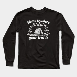 Home Is Where Your Tent Is Long Sleeve T-Shirt